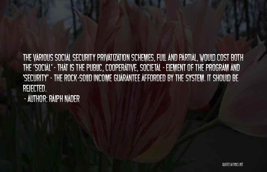 Ralph Nader Quotes: The Various Social Security Privatization Schemes, Full And Partial, Would Cost Both The 'social' - That Is The Public, Cooperative,