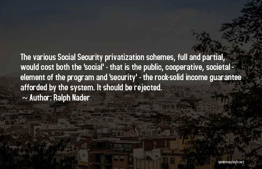 Ralph Nader Quotes: The Various Social Security Privatization Schemes, Full And Partial, Would Cost Both The 'social' - That Is The Public, Cooperative,