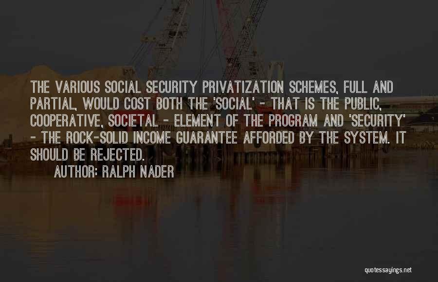 Ralph Nader Quotes: The Various Social Security Privatization Schemes, Full And Partial, Would Cost Both The 'social' - That Is The Public, Cooperative,