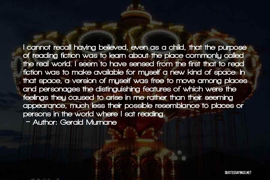 Gerald Murnane Quotes: I Cannot Recall Having Believed, Even As A Child, That The Purpose Of Reading Fiction Was To Learn About The