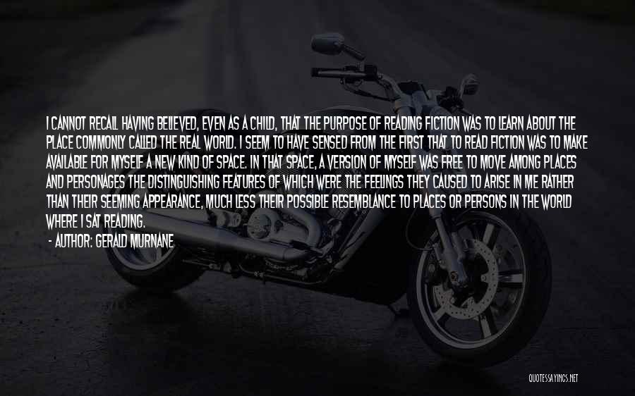 Gerald Murnane Quotes: I Cannot Recall Having Believed, Even As A Child, That The Purpose Of Reading Fiction Was To Learn About The