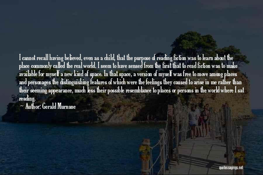 Gerald Murnane Quotes: I Cannot Recall Having Believed, Even As A Child, That The Purpose Of Reading Fiction Was To Learn About The