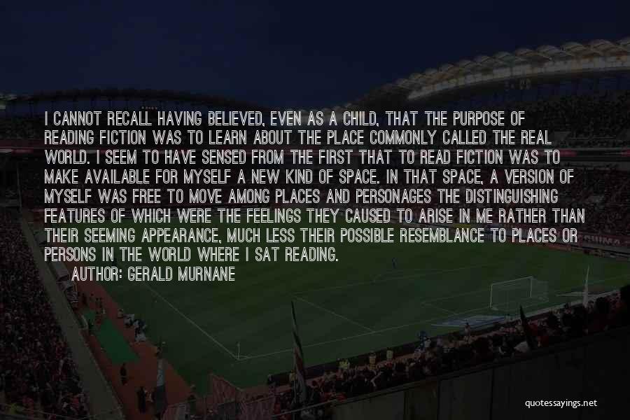 Gerald Murnane Quotes: I Cannot Recall Having Believed, Even As A Child, That The Purpose Of Reading Fiction Was To Learn About The