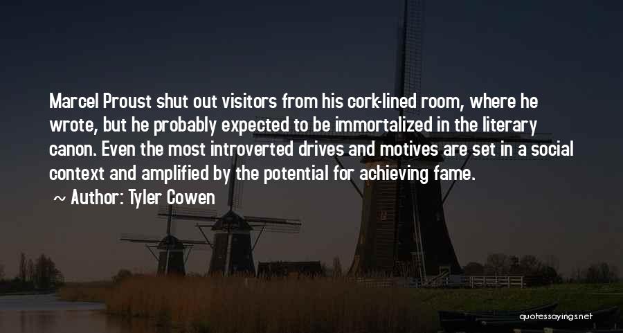 Tyler Cowen Quotes: Marcel Proust Shut Out Visitors From His Cork-lined Room, Where He Wrote, But He Probably Expected To Be Immortalized In