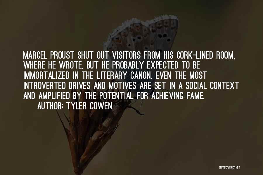Tyler Cowen Quotes: Marcel Proust Shut Out Visitors From His Cork-lined Room, Where He Wrote, But He Probably Expected To Be Immortalized In