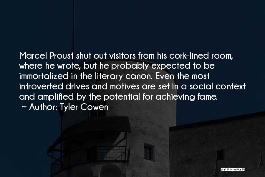 Tyler Cowen Quotes: Marcel Proust Shut Out Visitors From His Cork-lined Room, Where He Wrote, But He Probably Expected To Be Immortalized In