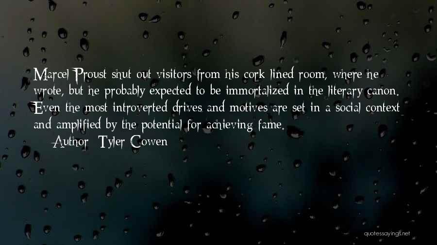 Tyler Cowen Quotes: Marcel Proust Shut Out Visitors From His Cork-lined Room, Where He Wrote, But He Probably Expected To Be Immortalized In