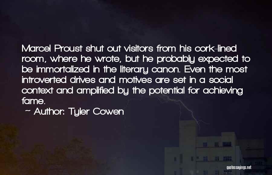 Tyler Cowen Quotes: Marcel Proust Shut Out Visitors From His Cork-lined Room, Where He Wrote, But He Probably Expected To Be Immortalized In