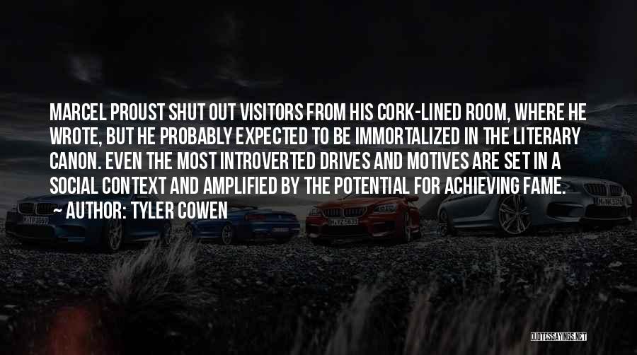 Tyler Cowen Quotes: Marcel Proust Shut Out Visitors From His Cork-lined Room, Where He Wrote, But He Probably Expected To Be Immortalized In