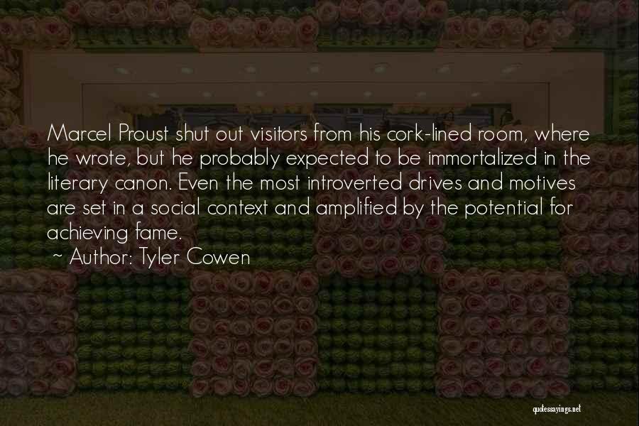 Tyler Cowen Quotes: Marcel Proust Shut Out Visitors From His Cork-lined Room, Where He Wrote, But He Probably Expected To Be Immortalized In