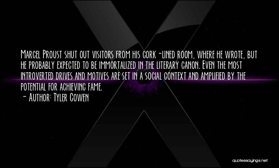 Tyler Cowen Quotes: Marcel Proust Shut Out Visitors From His Cork-lined Room, Where He Wrote, But He Probably Expected To Be Immortalized In