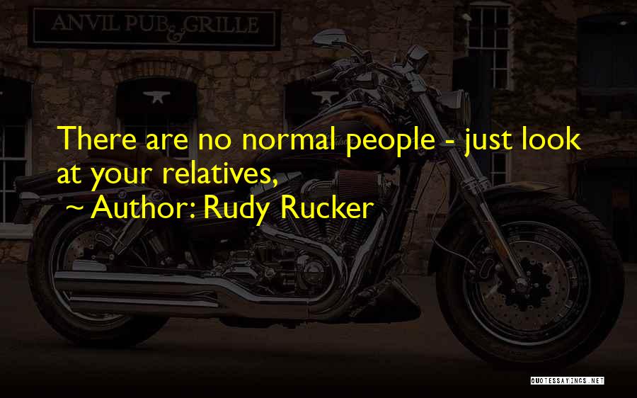 Rudy Rucker Quotes: There Are No Normal People - Just Look At Your Relatives,
