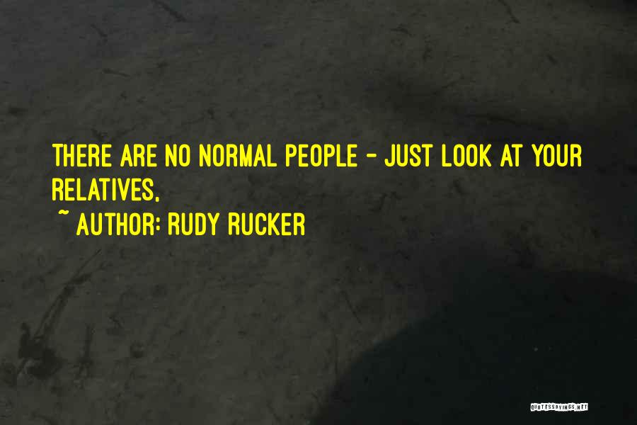 Rudy Rucker Quotes: There Are No Normal People - Just Look At Your Relatives,