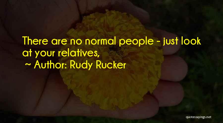 Rudy Rucker Quotes: There Are No Normal People - Just Look At Your Relatives,