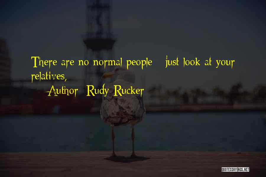 Rudy Rucker Quotes: There Are No Normal People - Just Look At Your Relatives,