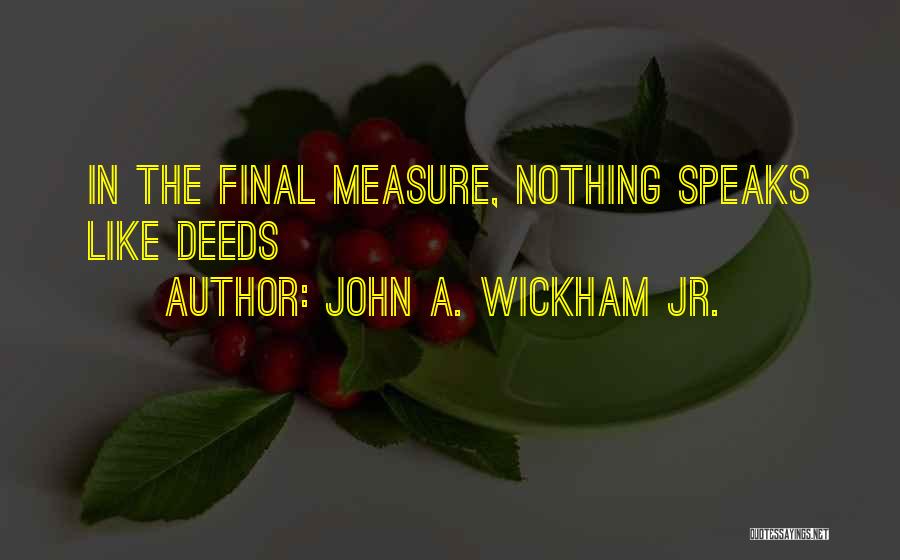 John A. Wickham Jr. Quotes: In The Final Measure, Nothing Speaks Like Deeds