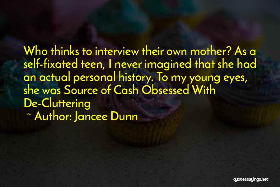 Jancee Dunn Quotes: Who Thinks To Interview Their Own Mother? As A Self-fixated Teen, I Never Imagined That She Had An Actual Personal