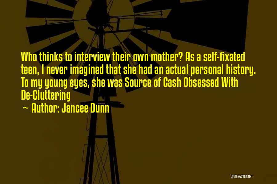 Jancee Dunn Quotes: Who Thinks To Interview Their Own Mother? As A Self-fixated Teen, I Never Imagined That She Had An Actual Personal