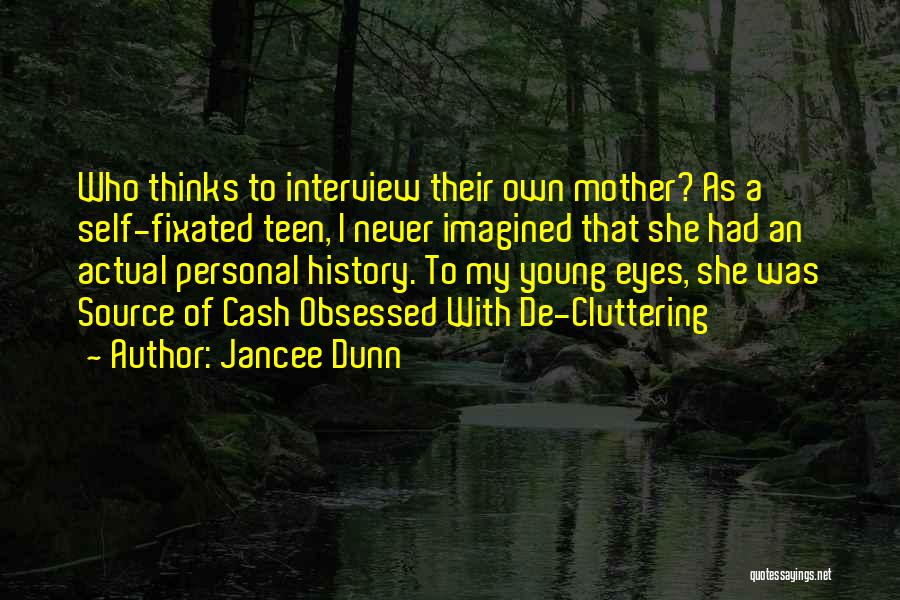 Jancee Dunn Quotes: Who Thinks To Interview Their Own Mother? As A Self-fixated Teen, I Never Imagined That She Had An Actual Personal