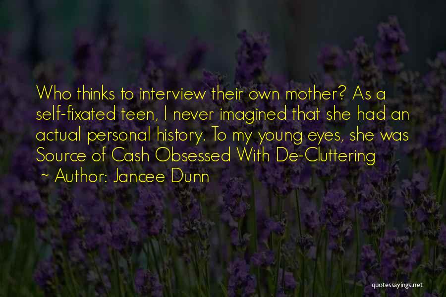 Jancee Dunn Quotes: Who Thinks To Interview Their Own Mother? As A Self-fixated Teen, I Never Imagined That She Had An Actual Personal