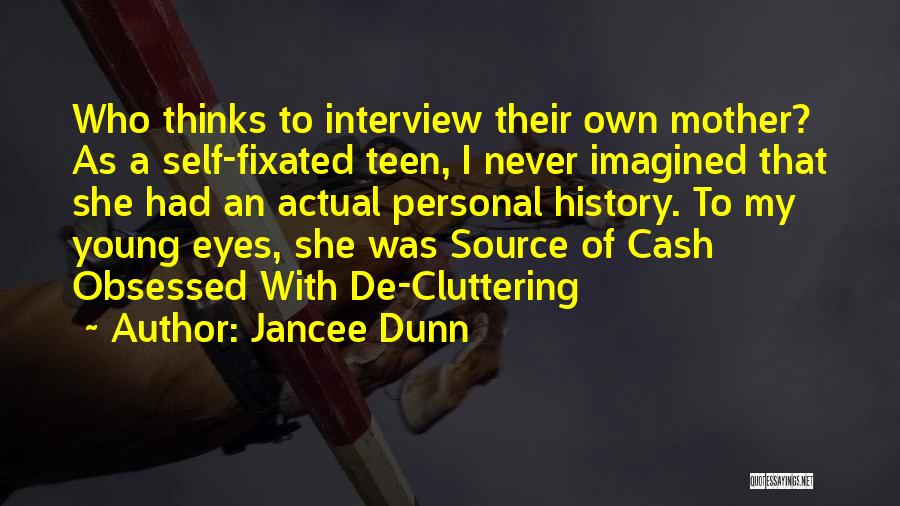 Jancee Dunn Quotes: Who Thinks To Interview Their Own Mother? As A Self-fixated Teen, I Never Imagined That She Had An Actual Personal