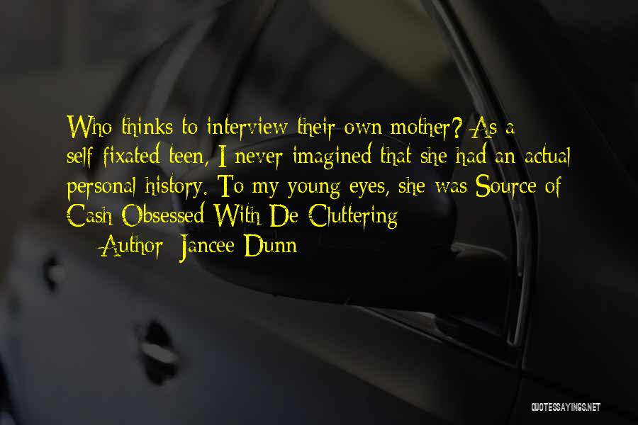 Jancee Dunn Quotes: Who Thinks To Interview Their Own Mother? As A Self-fixated Teen, I Never Imagined That She Had An Actual Personal