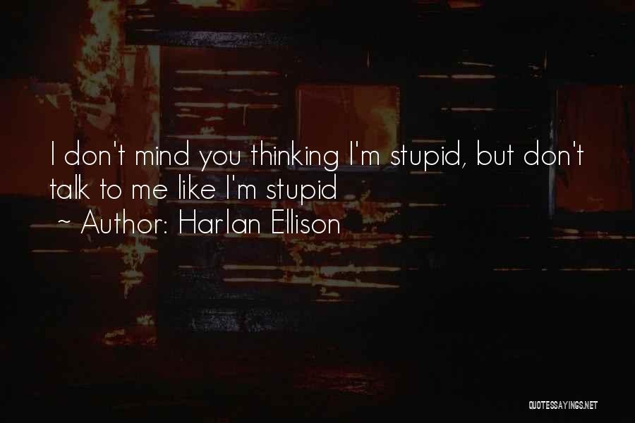 Harlan Ellison Quotes: I Don't Mind You Thinking I'm Stupid, But Don't Talk To Me Like I'm Stupid