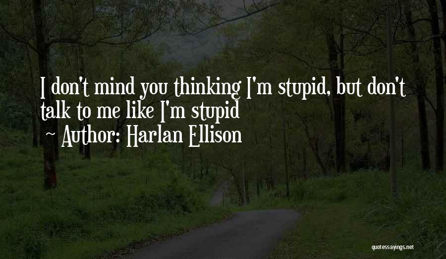 Harlan Ellison Quotes: I Don't Mind You Thinking I'm Stupid, But Don't Talk To Me Like I'm Stupid