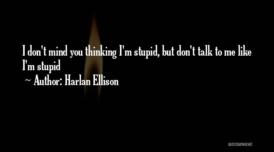 Harlan Ellison Quotes: I Don't Mind You Thinking I'm Stupid, But Don't Talk To Me Like I'm Stupid