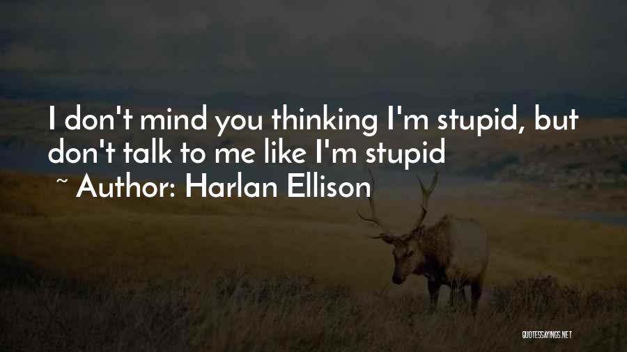 Harlan Ellison Quotes: I Don't Mind You Thinking I'm Stupid, But Don't Talk To Me Like I'm Stupid