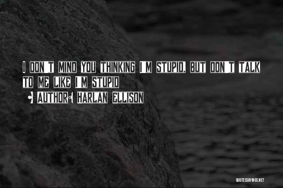 Harlan Ellison Quotes: I Don't Mind You Thinking I'm Stupid, But Don't Talk To Me Like I'm Stupid