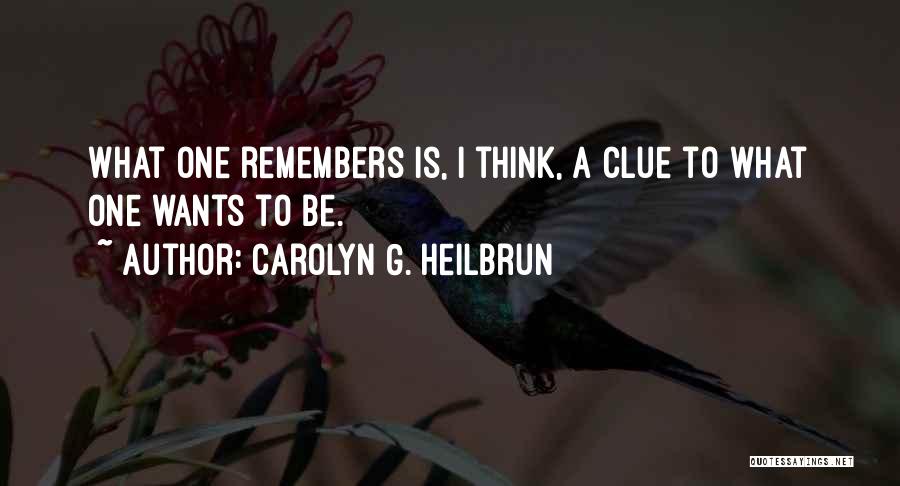 Carolyn G. Heilbrun Quotes: What One Remembers Is, I Think, A Clue To What One Wants To Be.