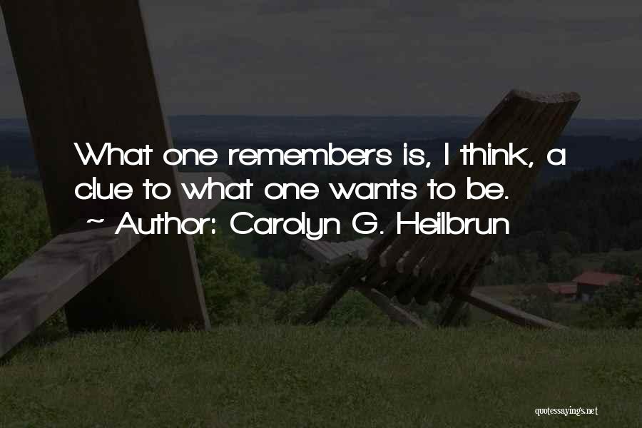 Carolyn G. Heilbrun Quotes: What One Remembers Is, I Think, A Clue To What One Wants To Be.