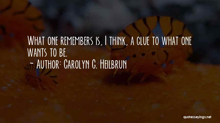 Carolyn G. Heilbrun Quotes: What One Remembers Is, I Think, A Clue To What One Wants To Be.