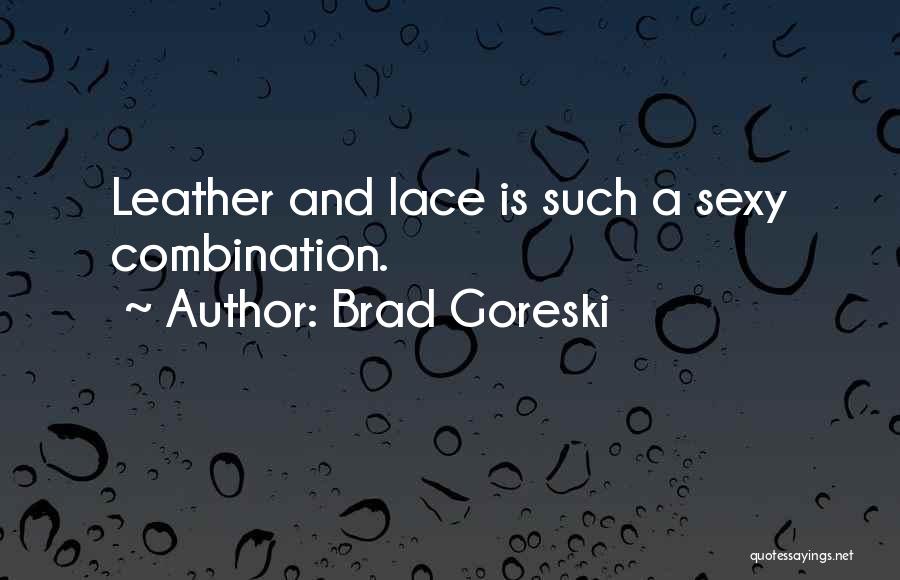 Brad Goreski Quotes: Leather And Lace Is Such A Sexy Combination.