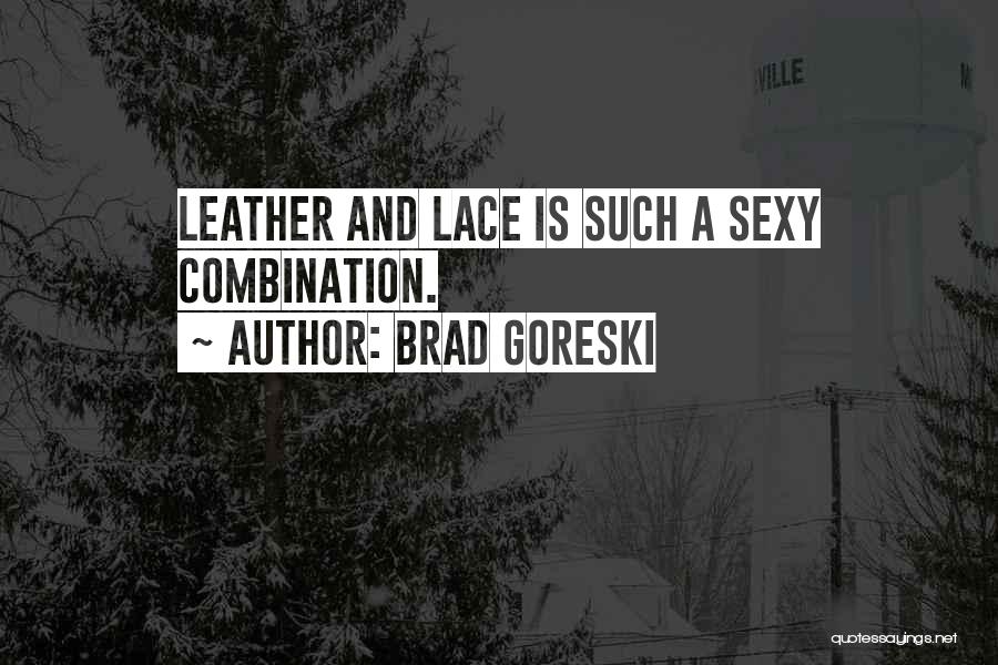 Brad Goreski Quotes: Leather And Lace Is Such A Sexy Combination.