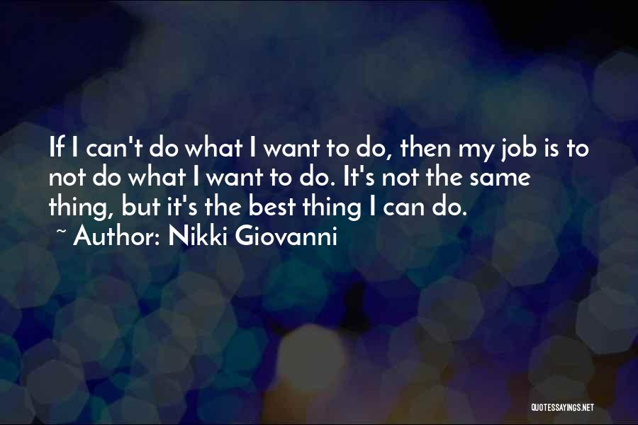 Nikki Giovanni Quotes: If I Can't Do What I Want To Do, Then My Job Is To Not Do What I Want To