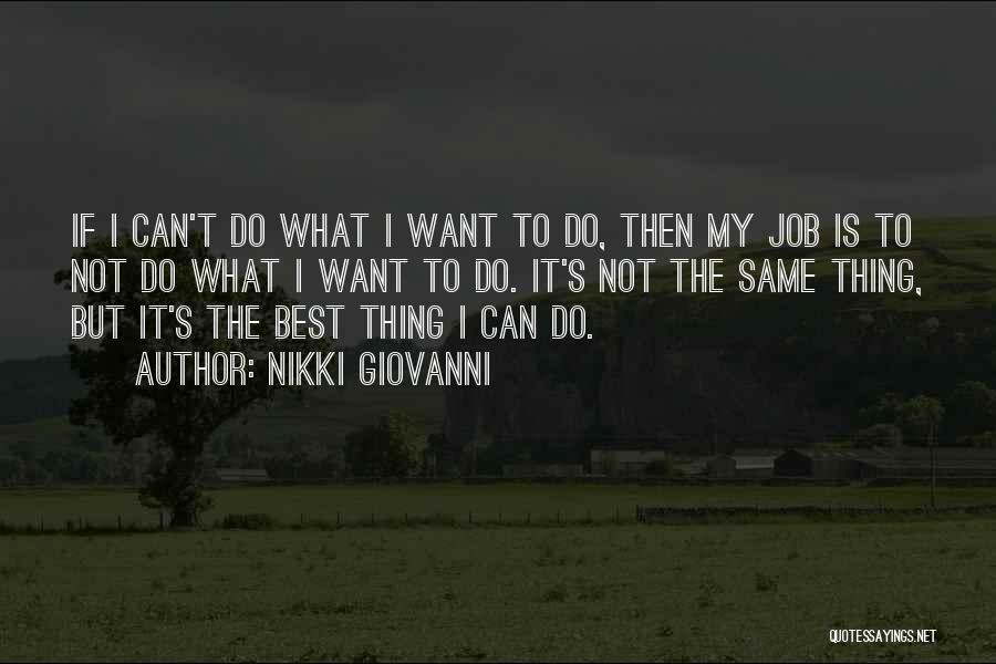 Nikki Giovanni Quotes: If I Can't Do What I Want To Do, Then My Job Is To Not Do What I Want To