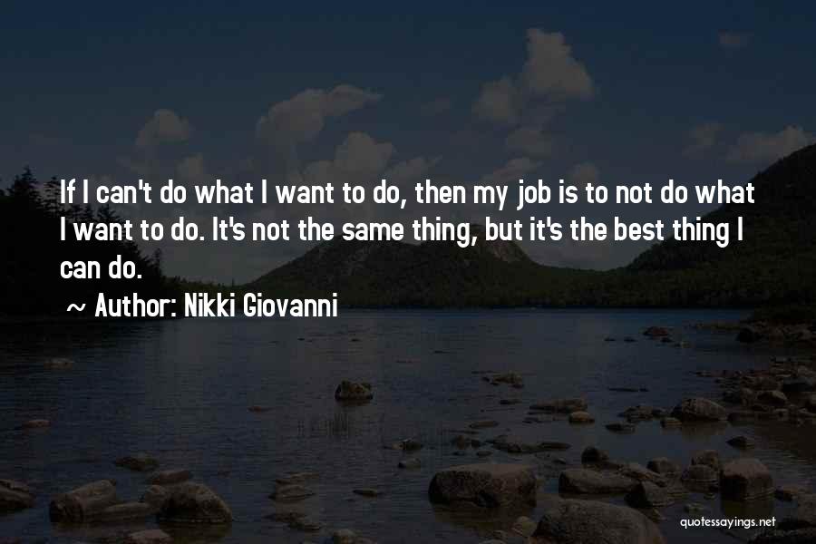 Nikki Giovanni Quotes: If I Can't Do What I Want To Do, Then My Job Is To Not Do What I Want To