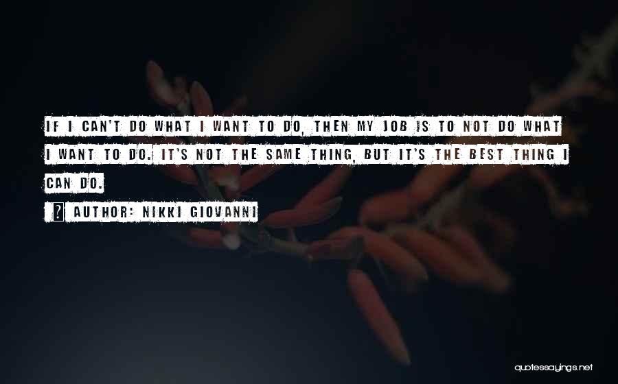 Nikki Giovanni Quotes: If I Can't Do What I Want To Do, Then My Job Is To Not Do What I Want To