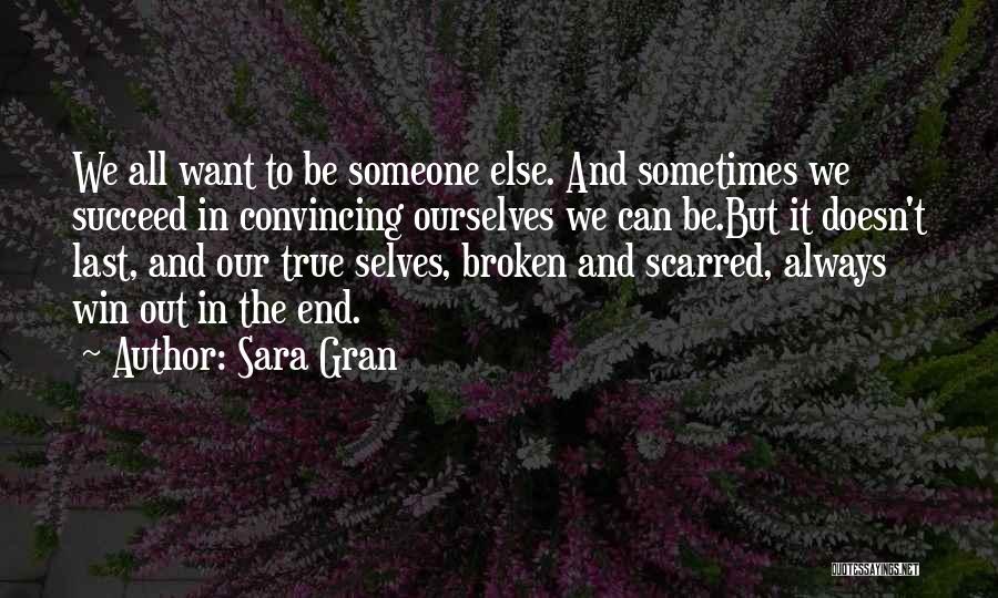 Sara Gran Quotes: We All Want To Be Someone Else. And Sometimes We Succeed In Convincing Ourselves We Can Be.but It Doesn't Last,