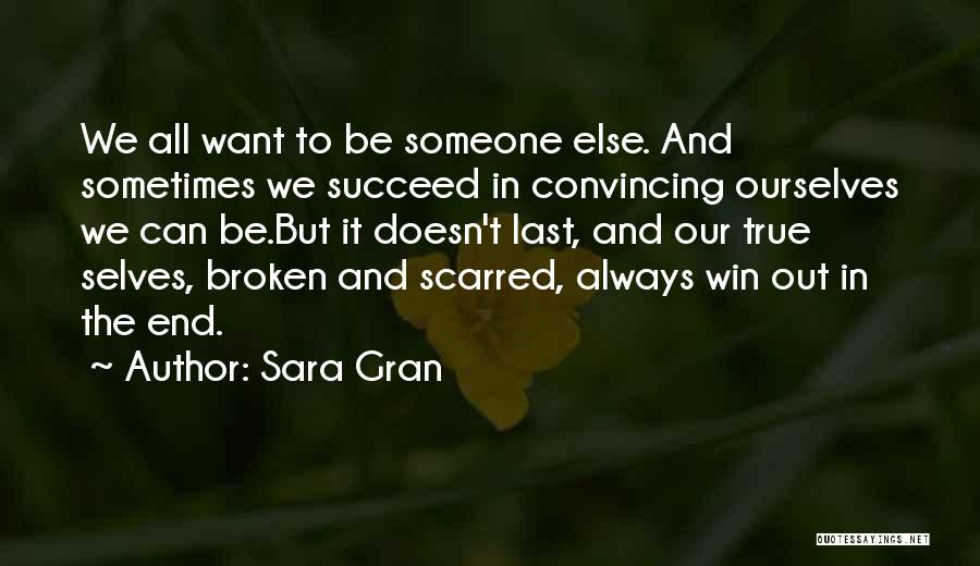 Sara Gran Quotes: We All Want To Be Someone Else. And Sometimes We Succeed In Convincing Ourselves We Can Be.but It Doesn't Last,