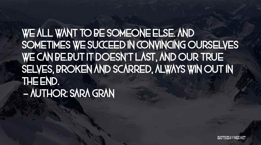 Sara Gran Quotes: We All Want To Be Someone Else. And Sometimes We Succeed In Convincing Ourselves We Can Be.but It Doesn't Last,