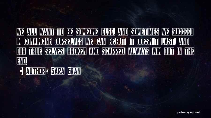 Sara Gran Quotes: We All Want To Be Someone Else. And Sometimes We Succeed In Convincing Ourselves We Can Be.but It Doesn't Last,