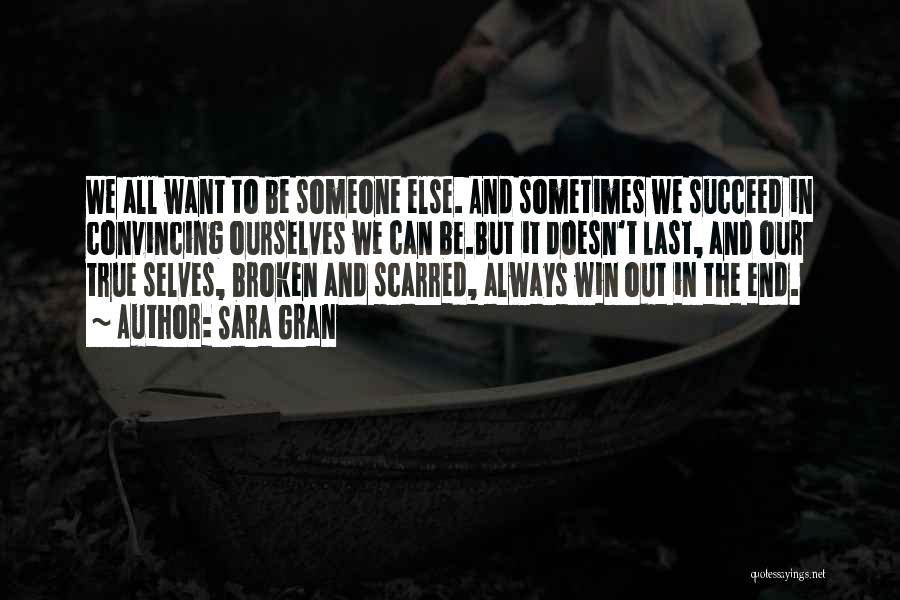 Sara Gran Quotes: We All Want To Be Someone Else. And Sometimes We Succeed In Convincing Ourselves We Can Be.but It Doesn't Last,