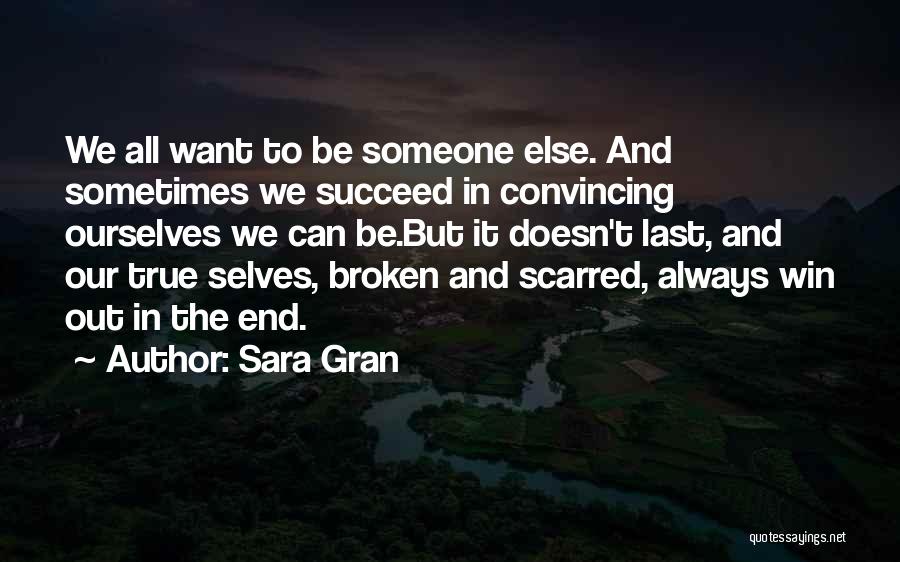 Sara Gran Quotes: We All Want To Be Someone Else. And Sometimes We Succeed In Convincing Ourselves We Can Be.but It Doesn't Last,