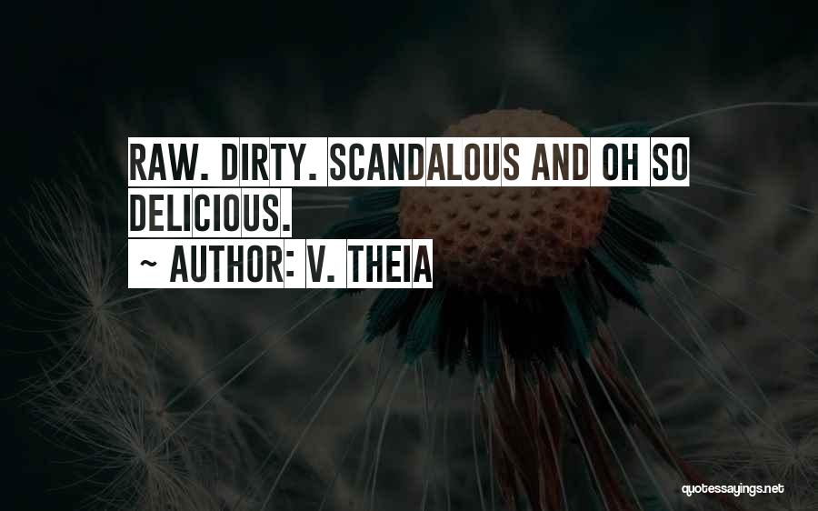 V. Theia Quotes: Raw. Dirty. Scandalous And Oh So Delicious.