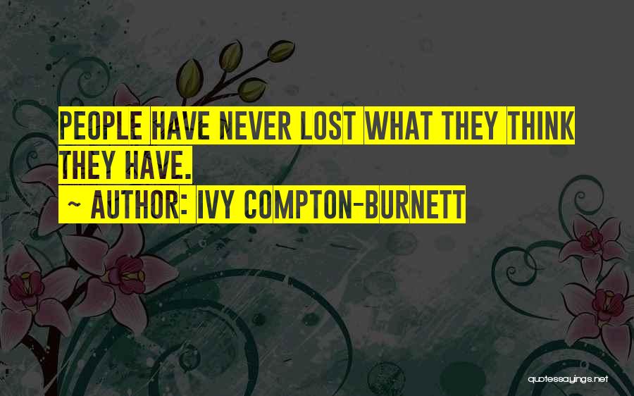 Ivy Compton-Burnett Quotes: People Have Never Lost What They Think They Have.