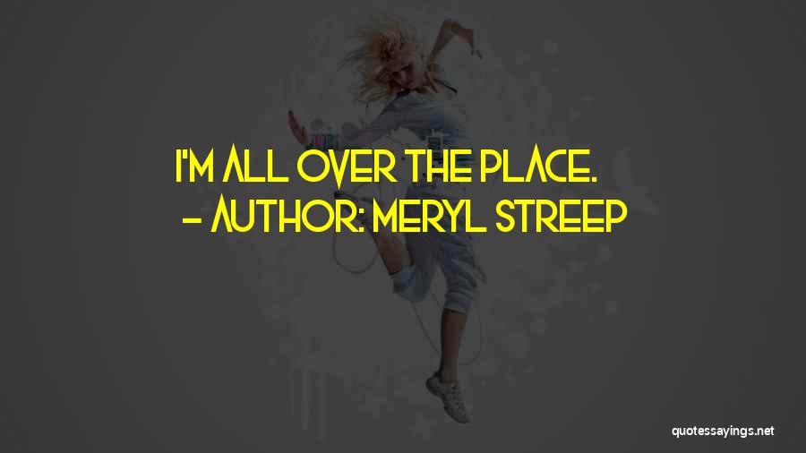 Meryl Streep Quotes: I'm All Over The Place.