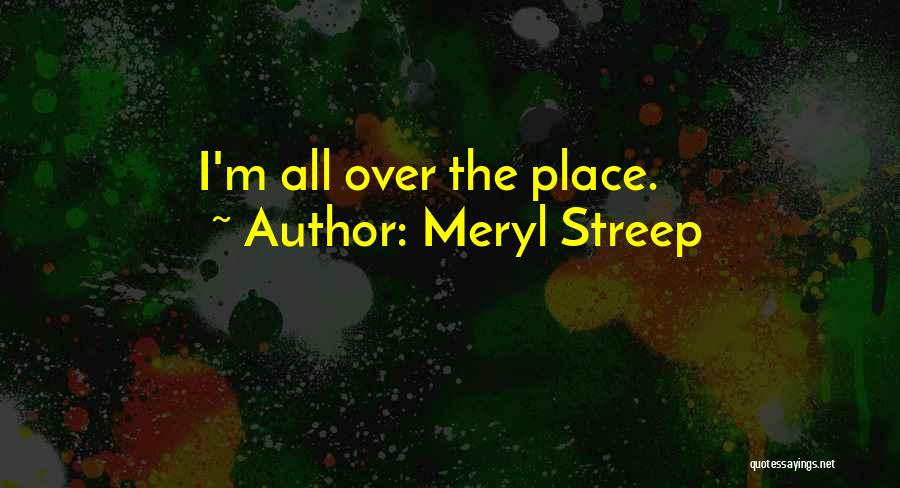 Meryl Streep Quotes: I'm All Over The Place.